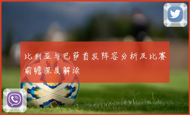 比利亚与巴萨首发阵容分析及比赛前瞻深度解读