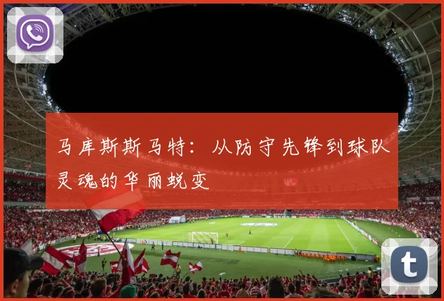 马库斯斯马特：从防守先锋到球队灵魂的华丽蜕变